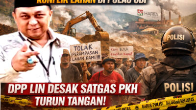 Ketum DPP LIN Peringatkan PT Harita Group Patuhi Undang-Undang, Desak Satgas PKH Turun Tangan Tangani Konflik Lahan di Pulau Obi