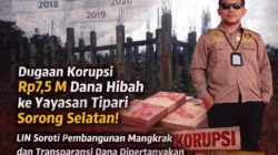 LIN Kembali Soroti Dugaan Korupsi Hibah di Sorong Selatan, Rp7,5 Miliar ke Yayasan Tipari Dipertanyakan