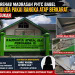 MIRIS! PROYEK REHAB MADRASAH PHTC BABEL Rp19 MILIAR DIDUGA GUNAKAN RANGKA ATAP BERKARAT, KUALITAS PEKERJAAN DISOROT
