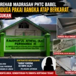MIRIS! PROYEK REHAB MADRASAH PHTC BABEL Rp19 MILIAR DIDUGA GUNAKAN RANGKA ATAP BERKARAT, KUALITAS PEKERJAAN DISOROT