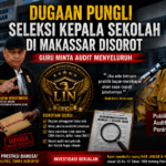 DUGAAN PUNGUTAN DALAM SELEKSI KEPALA SEKOLAH MAKASSAR DISOROT, DPD LIN SULSEL MINTA AUDIT MENYELURUH